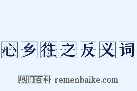 心乡往之反义词是什么意思的图片